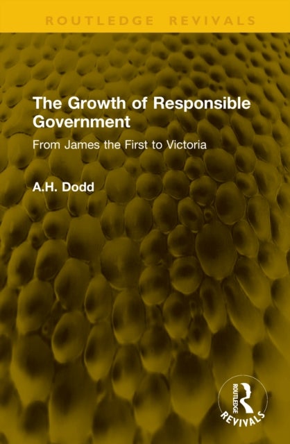 The Growth of Responsible Government - From James the First to Victoria