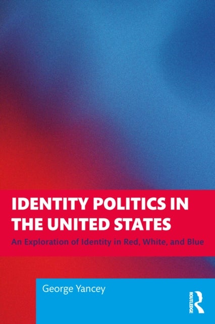 Identity Politics in the United States - An Exploration of Identity in Red, White, and Blue