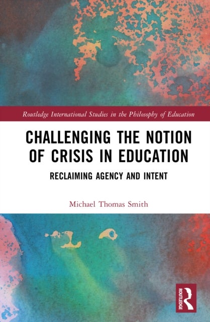 Challenging the Notion of Crisis in Education - Reclaiming Agency and Intent
