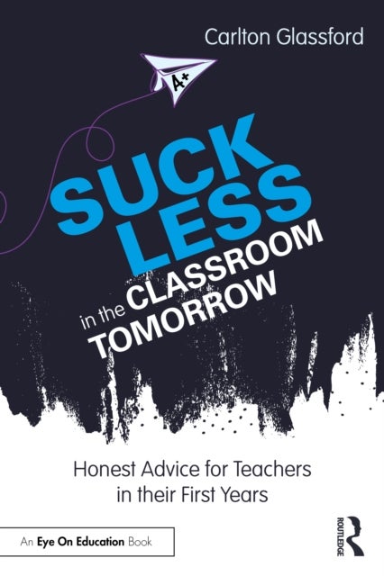 Suck Less in the Classroom Tomorrow - Honest Advice for Teachers in their First Years