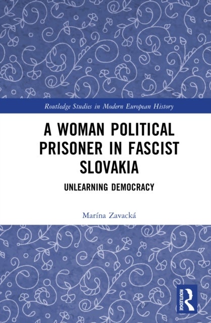 A Woman Political Prisoner in Fascist Slovakia - Unlearning Democracy