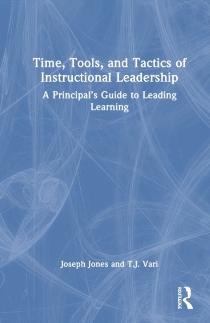 Time, Tools, and Tactics of Instructional Leadership - A Principal’s Guide to Leading Learning