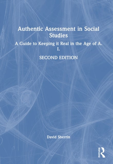 Authentic Assessment in Social Studies - A Guide to Keeping it Real in the Age of A.I.