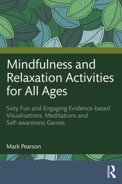 Mindfulness and Relaxation Activities for All Ages - Over Sixty Fun and Engaging Evidence-based Visualisations, Meditations and Self-awareness Games