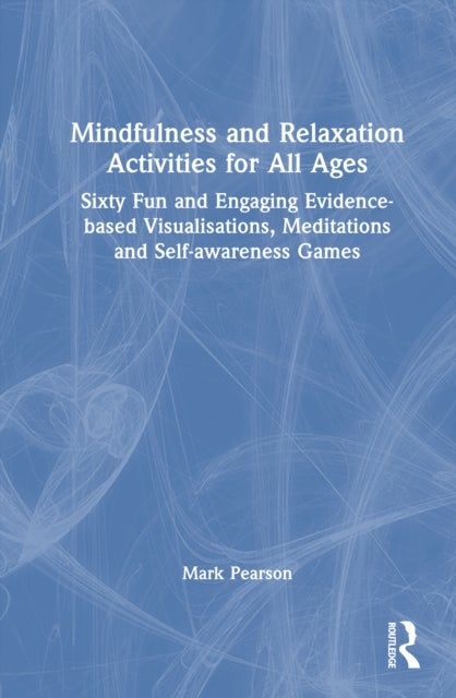 Mindfulness and Relaxation Activities for All Ages - Over Sixty Fun and Engaging Evidence-based Visualisations, Meditations and Self-awareness Games