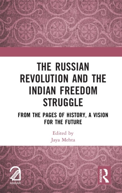The Russian Revolution and The Indian Freedom Struggle - From the Pages of History, A Vision for the Future