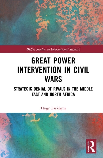 Great Power Intervention in Civil Wars - Strategic Denial of Rivals in the Middle East and North Africa
