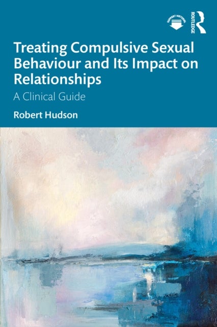 Treating Compulsive Sexual Behaviour and Its Impact on Relationships - A Clinical Guide