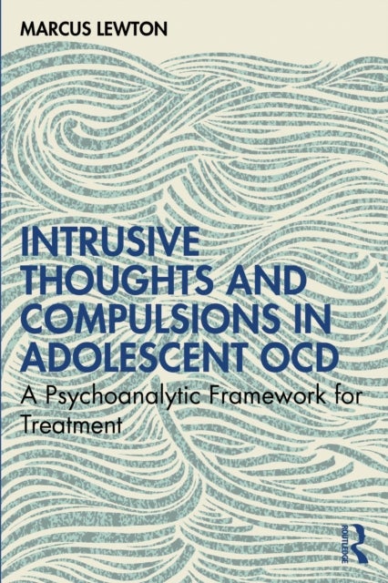 Intrusive Thoughts and Compulsions in Adolescent OCD - A Psychoanalytic Framework for Treatment