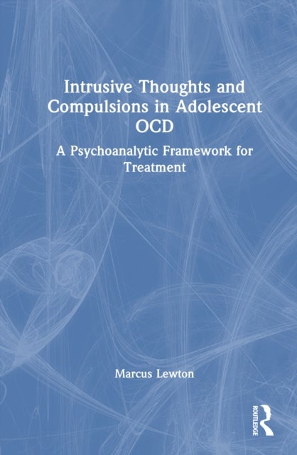 Intrusive Thoughts and Compulsions in Adolescent OCD - A Psychoanalytic Framework for Treatment