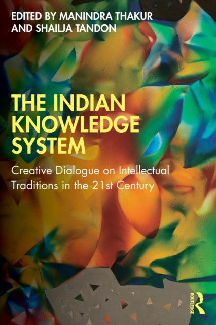 The Indian Knowledge System - Creative Dialogue on Intellectual Traditions in the 21st Century