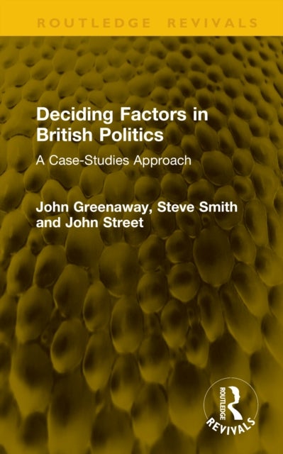 Deciding Factors in British Politics - A Case-Studies Approach
