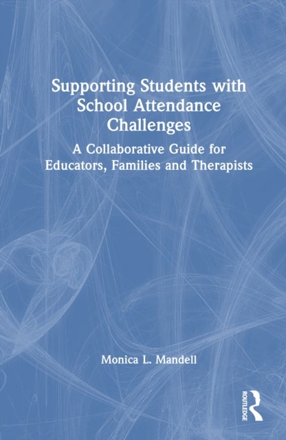 Supporting Students with School Attendance Challenges - A Collaborative Guide for Educators, Families and Therapists