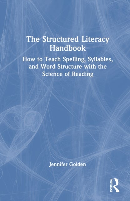 The Structured Literacy Handbook - How to Teach Spelling, Syllables, and Word Structure with the Science of Reading
