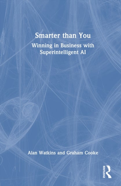 Smarter than You - Winning in Business with Superintelligent AI