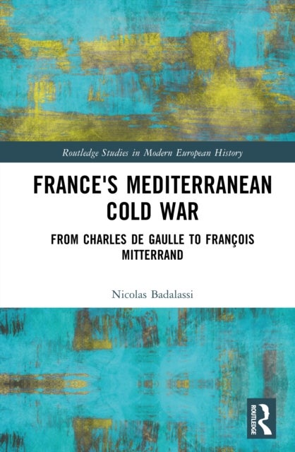 France's Mediterranean Cold War - From Charles de Gaulle to Francois Mitterrand