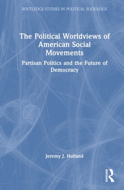 The Political Worldviews of American Social Movements - Partisan Politics and the Future of Democracy