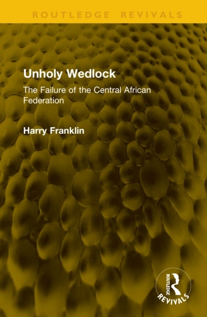 Unholy Wedlock - The Failure of the Central African Federation