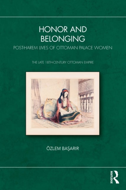 Honor and Belonging - Post-Harem Lives of Ottoman Palace Women
