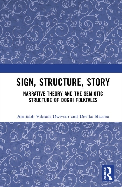 Sign, Structure, Story - Narrative Theory and the Semiotic Structure of Dogri Folktales