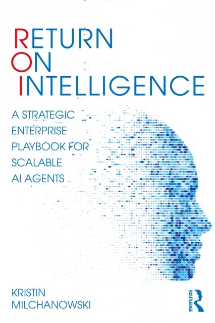 Return on Intelligence - A Strategic Enterprise Playbook for Scalable AI Agents