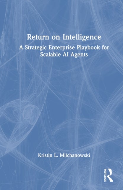 Return on Intelligence - A Strategic Enterprise Playbook for Scalable AI Agents