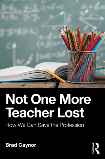 Not One More Teacher Lost - How We Can Save the Profession