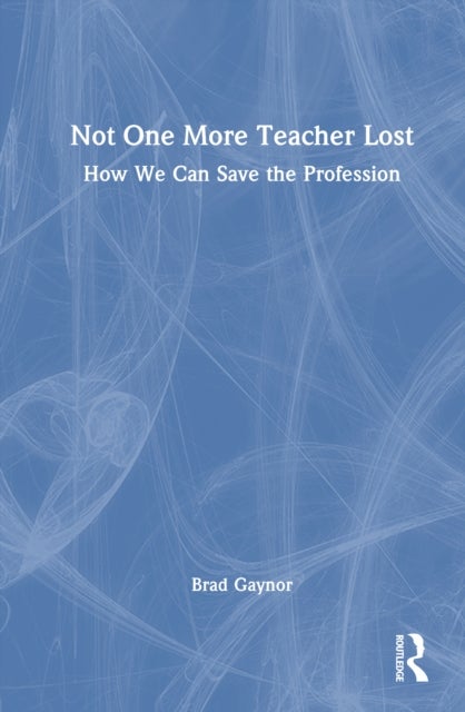 Not One More Teacher Lost - How We Can Save the Profession
