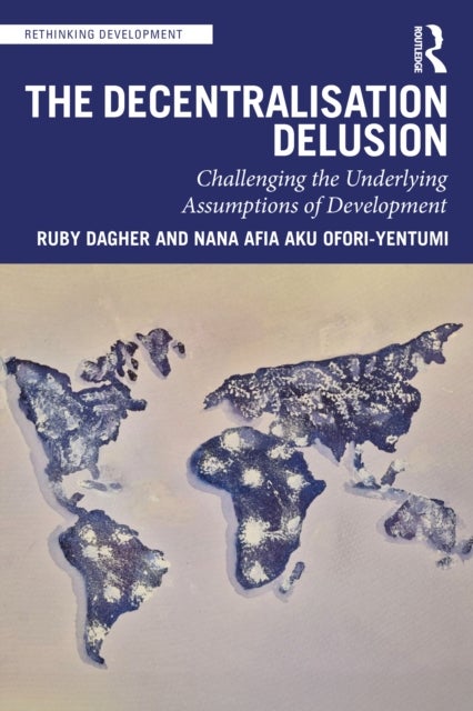 The Decentralization Delusion - Challenging the Underlying Assumptions of Development