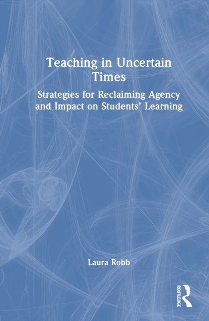 Teaching in Uncertain Times - Strategies for Reclaiming Agency and Impact on Students’ Learning