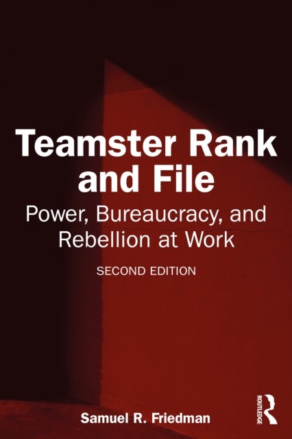 Teamster Rank and File - Power, Bureaucracy, and Rebellion at Work
