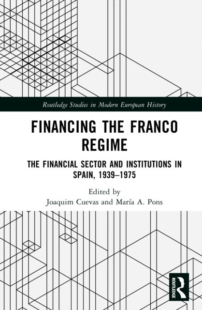 Financing the Franco Regime - The Financial Sector and Institutions in Spain, 1939–1975