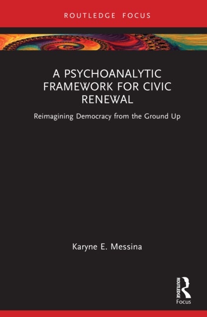 A Psychoanalytic Framework for Civic Renewal - Reimagining Democracy from the Ground Up