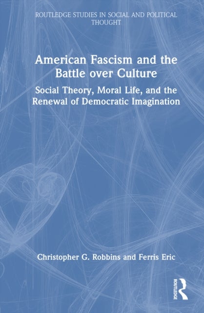 American Fascism and the Battle over Culture - Social Theory, Moral Life, and the Renewal of Democratic Imagination