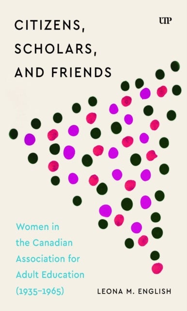 Citizens, Scholars, and Friends - Women in the Canadian Association for Adult Education (1935-1965)