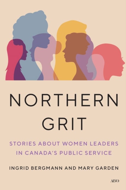 Northern Grit - Stories About Women Leaders in Canada's Public Service