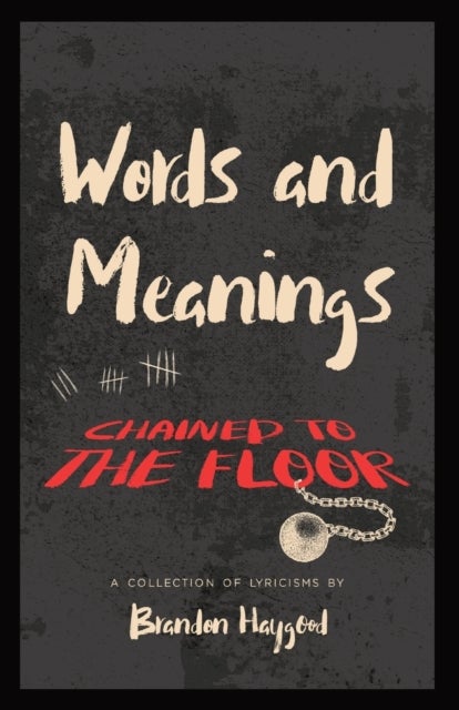 Words and Meanings, Chained to a Floor - A Collection of Lyricisms
