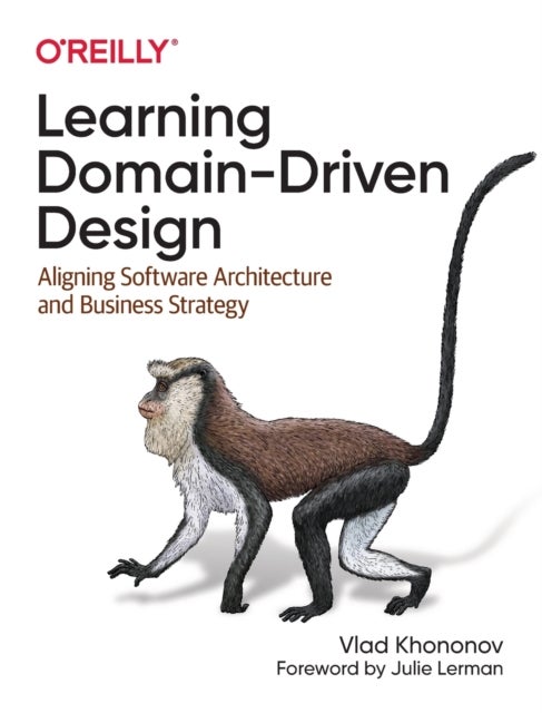 Learning Domain-Driven Design - Aligning Software Architecture and Business Strategy