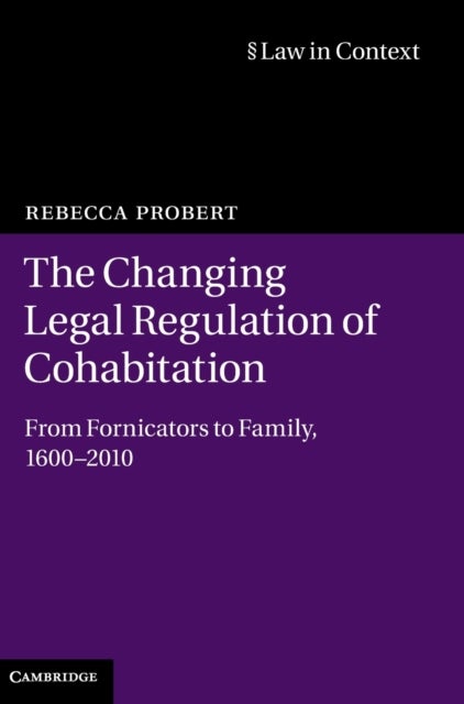 The Changing Legal Regulation of Cohabitation - From Fornicators to Family, 1600–2010