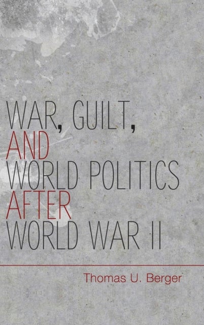 War, Guilt, and World Politics after World War II