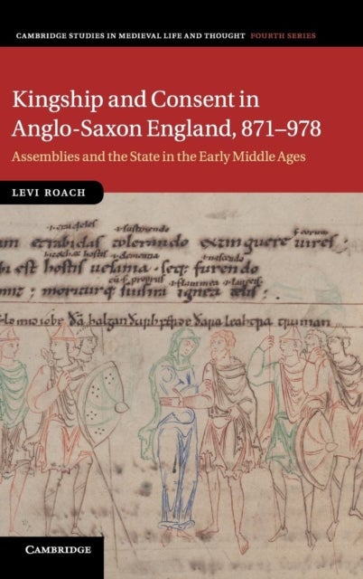 Kingship and Consent in Anglo-Saxon England, 871–978 - Assemblies and the State in the Early Middle Ages