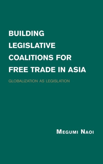 Building Legislative Coalitions for Free Trade in Asia - Globalization as Legislation
