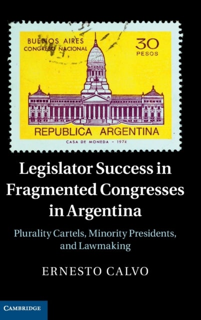 Legislator Success in Fragmented Congresses in Argentina - Plurality Cartels, Minority Presidents, and Lawmaking