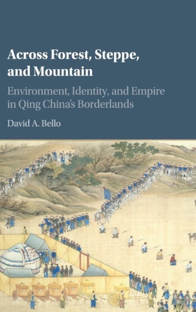 Across Forest, Steppe, and Mountain - Environment, Identity, and Empire in Qing China's Borderlands