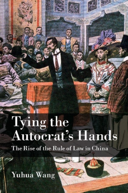 Tying the Autocrat's Hands - The Rise of The Rule of Law in China
