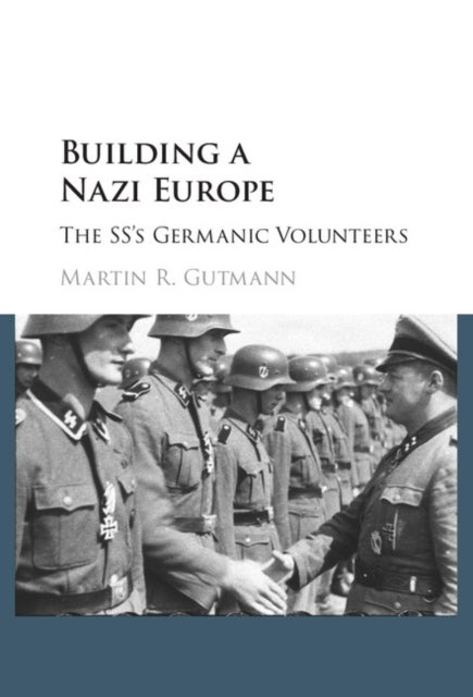 Building a Nazi Europe - The SS's Germanic Volunteers