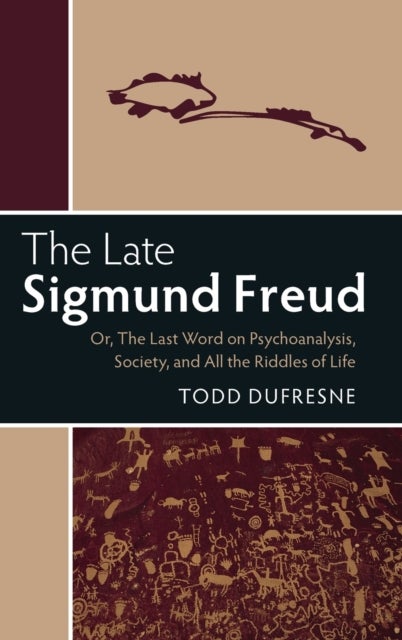 The Late Sigmund Freud - Or, The Last Word on Psychoanalysis, Society, and All the Riddles of Life
