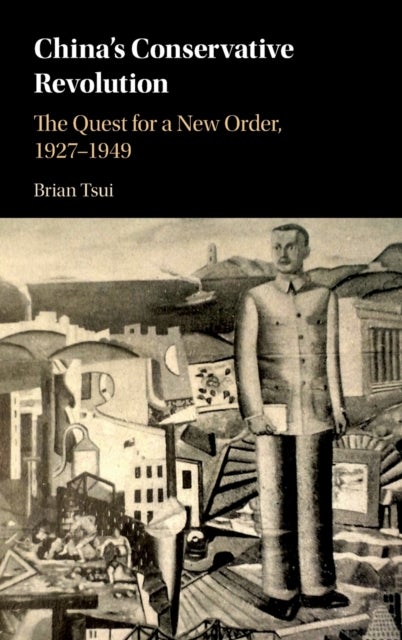 China's Conservative Revolution - The Quest for a New Order, 1927–1949