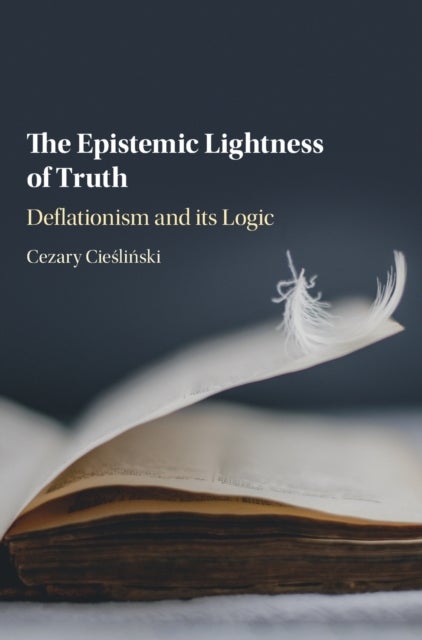 The Epistemic Lightness of Truth - Deflationism and its Logic