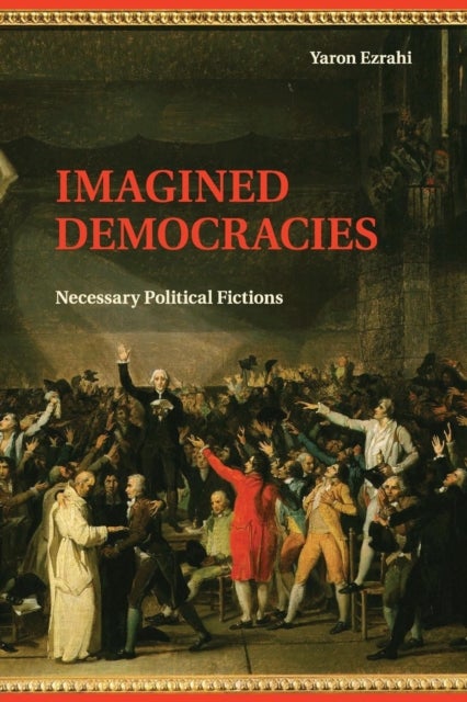Imagined Democracies - Necessary Political Fictions